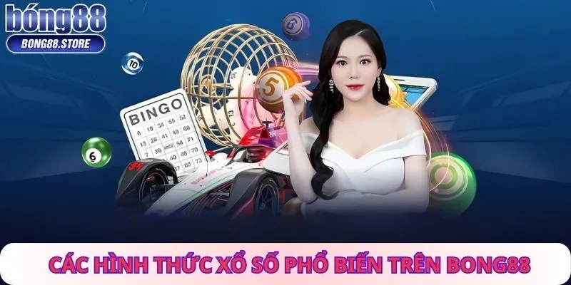 Các Hình Thức Xổ Số Phổ Biến Trên Bong88