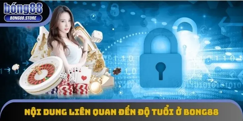 Nội dung liên quan đến độ tuổi ở Bong88 Nội dung liên quan đến độ tuổi ở Bong88