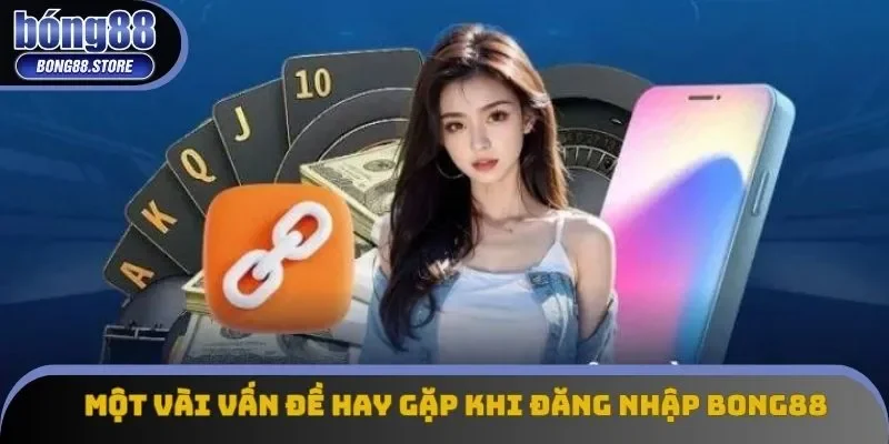 Một vài vấn đề hay gặp khi đăng nhập Bong88 Một vài vấn đề hay gặp khi đăng nhập Bong88