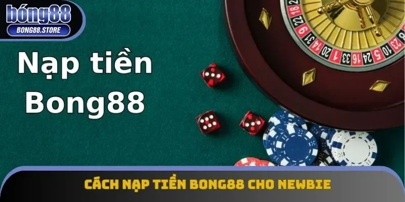 Cách nạp tiền Bong88 cho newbie Cách nạp tiền Bong88 cho newbie