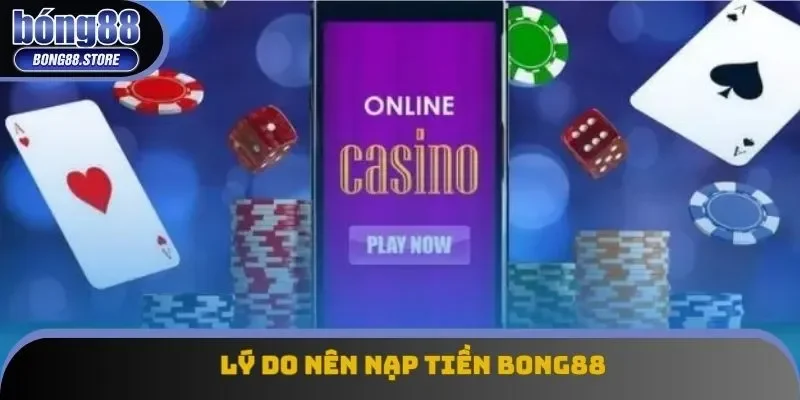 Lý do nên nạp tiền Bong88 Lý do nên nạp tiền Bong88